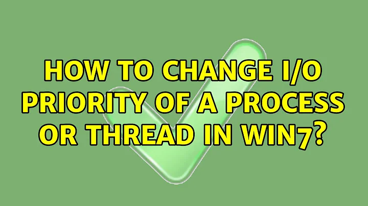 How to change I/O priority of a process or thread in Win7? (4 Solutions!!)