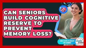 Can Seniors Build Cognitive Reserve To Prevent Memory Loss? - Daily Steps to Health For Seniors