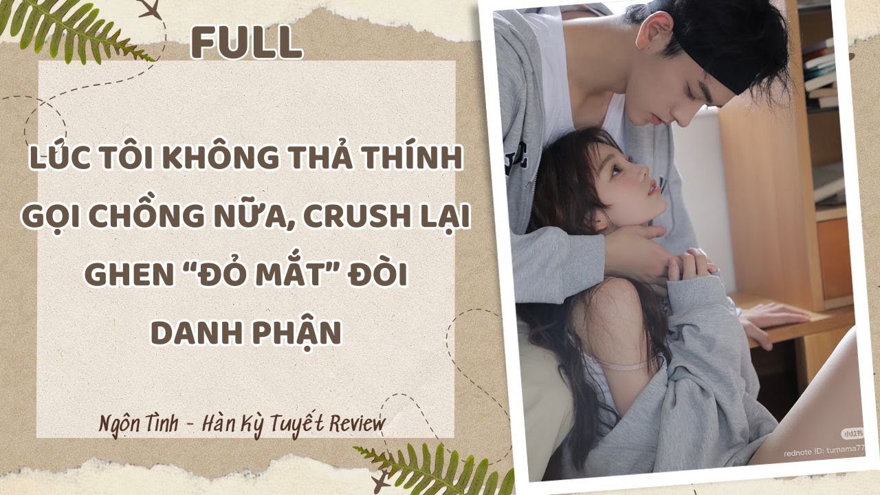 [Full] LÚC TÔI KHÔNG THẢ THÍNH GỌI CHỒNG NỮA, CRUSH LẠI GHEN ĐỎ MẮT ĐÒI DANH PHẬN