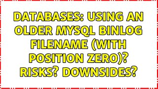 Databases: Using an older MySQL binlog filename (with position zero)? Risks? Downsides?