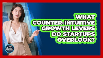 What Counter-intuitive Growth Levers Do Startups Overlook? - The Startup Growth Hub