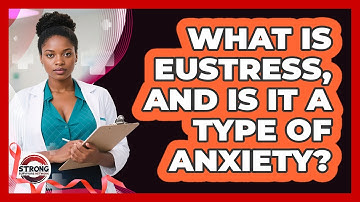 What Is Eustress, And Is It A Type Of Anxiety? - Strong Survivors Network