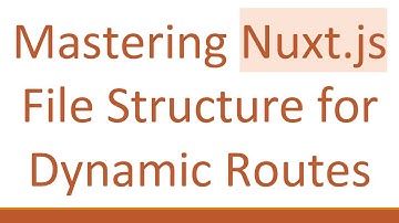 Mastering Nuxt.js File Structure for Dynamic Routes