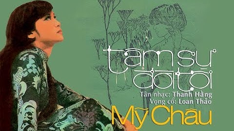 Tâm sự đời tôi, Tn: Thanh Hằng, Vc: Loan Thảo, Tb: Mỹ Châu