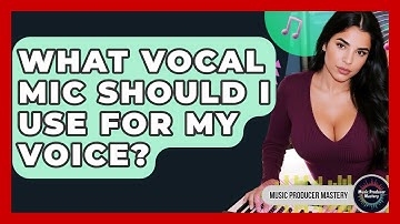 What Vocal Mic Should I Use For My Voice? - Music Producer Mastery