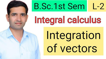 Bsc 1st sem L-2 Integration of vectors Integral calculus Jitendra kumar