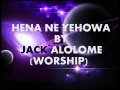 HENA NE YEHOWA BY JACK ALOLOME worship