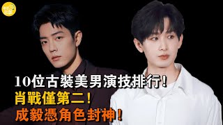 10位古裝美男演技排行:肖戰僅第二,成毅憑角色封神!#肖戰#成毅#李昀銳#丁禹兮#劉學義#侯明昊#張凌赫#羅云熙#任嘉倫#龔俊#