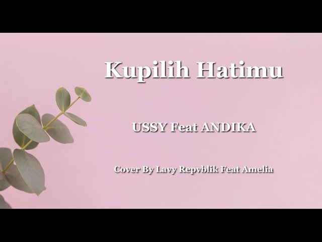 KUPILIH HATIMU  - USSY Feat ANDIKA  (Lyric) | Cover Lavy Repvblik Feat Amelia class=