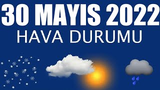 30 Mayıs 2022 Hava Durumu (Tüm İllerin Hava Durumu)