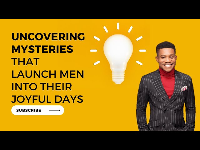 Uncovering Mysteries That Launch Men Into Their Joyful Days