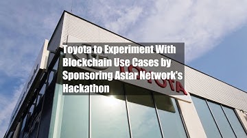 Toyota to Experiment With Blockchain Use Cases by Sponsoring Astar Network