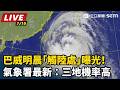 【直播完整版】巴威明晨「觸陸處」曝光！氣象署最新：三地機率高｜三立新聞LIVE