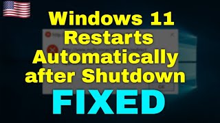 how to fix windows 11 restarts automatically after shutdown