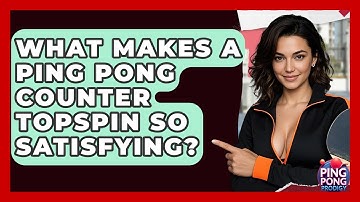 What Makes A Ping Pong Counter Topspin So Satisfying? - Ping Pong Prodigy