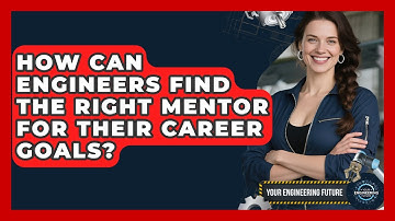 How Can Engineers Find the Right Mentor for Their Career Goals? - Your Engineering Future