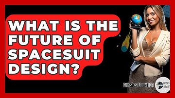 What Is The Future Of Spacesuit Design? - Physics Frontier