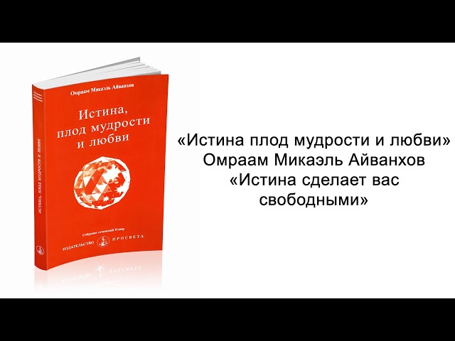 Истина сделает вас свободными. Истина плод мудрости и любви. Омраам Микаэль Айванхов