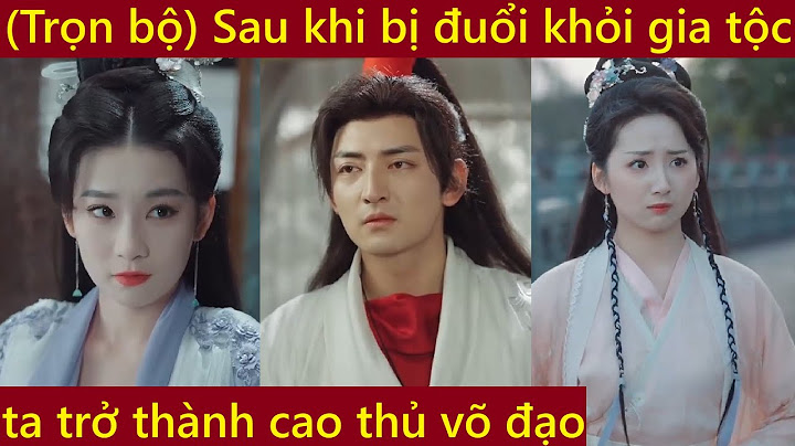 Sau khi bị đuổi khỏi gia tộc, ta trở thành cao thủ võ đạo, phim tu tiên