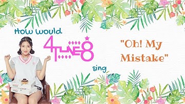 How Would 4TUNE8 Sing "Oh! My Mistake" By April