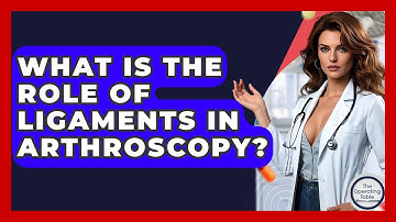 What Is The Role Of Ligaments In Arthroscopy? - The Operating Table