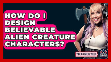 How Do I Design Believable Alien Creature Characters? - Video Gamers Vault