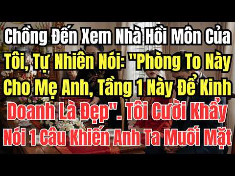 Chồng Đến Xem Nhà Hồi Môn Của Tôi, Tự Nhiên Nói: "Phòng To Này Cho Mẹ Anh, Tầng 1 Này Để Kinh Doanh