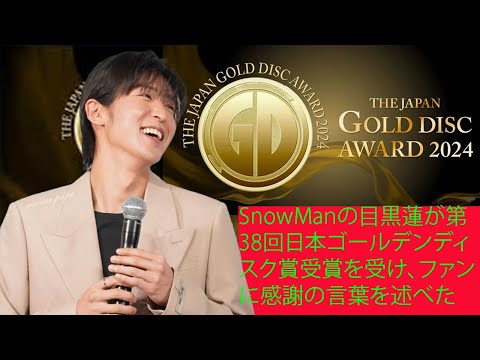 SnowManの目黒蓮が第38回日本ゴールデンディスク賞受賞を受け、ファンに感謝の言葉を述べた  --- 感動的なスピーチ
