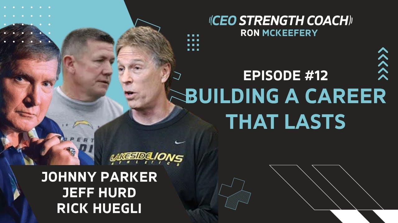 Building a Career That Lasts: Johnny Parker, Jeff Hurd & Rick Huegli | CEO S&C Podcast | Ep. 12