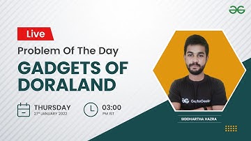 Gadgets of Doraland | Problem of the Day 26/01/22 | Siddharth Hazra | GeeksforGeeks Practice