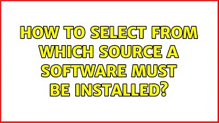 Ubuntu: How to select from which source a software must be installed?