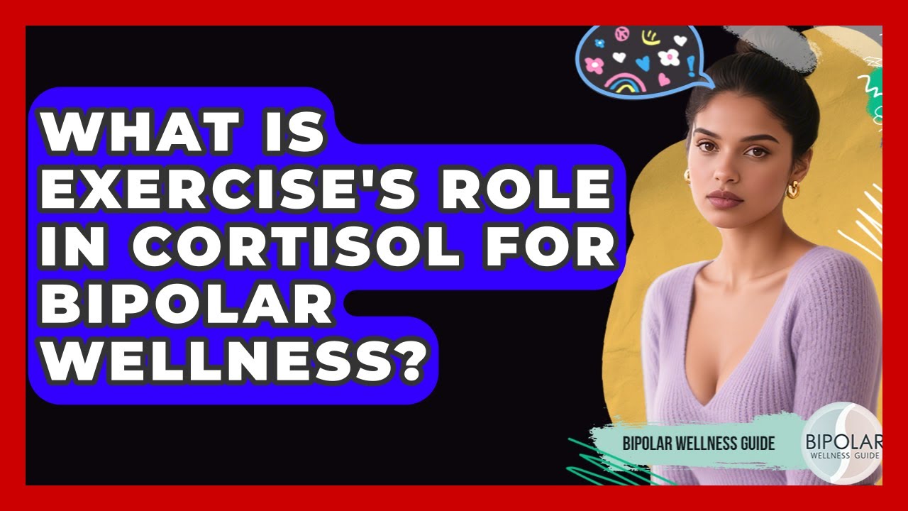What Is Exercise's Role In Cortisol For Bipolar Wellness? - Bipolar Wellness Guide