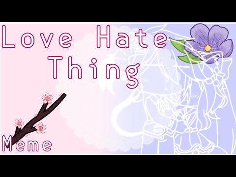 Love Hate Thing Meme| 2k Special!! (part one)| Lazy| Enjoy! - YouTube