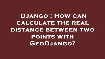 Django : How can calculate the real distance between two points with GeoDjango?