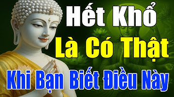 Hết Khổ Là Có Thật – Hiểu Về Nghiệp Đúng Cách, Biết Buông Bỏ Mới Có An Vui I  Lời Phật Dạy Cực Hay