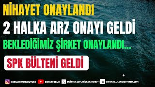 SPK BÜLTEN 2 YENİ HALKA ARZ GELDİ | İSTEDİĞİMİZ ÖZLEDİĞİMİZ ONUR YÜKSEK TEKNOLOJİ NİHAYET ONAYLANDI