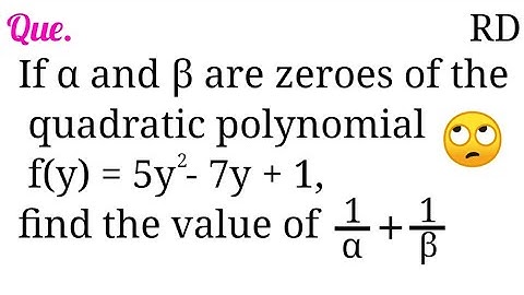 If α and β are the zeroes of the quadratic polynomial p(y)=5y^2-7y+1, find the value of 1/α+1/β...