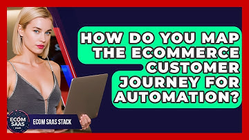How Do You Map The eCommerce Customer Journey For Automation? - Ecom SaaS Stack