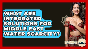 What Are Integrated Solutions For Middle East Water Scarcity? - Middle East Explorers