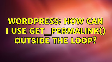 Wordpress: How can I use get_permalink() outside the loop?