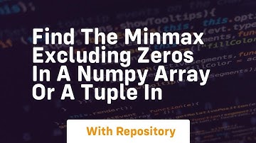 find the minmax excluding zeros in a numpy array or a tuple in