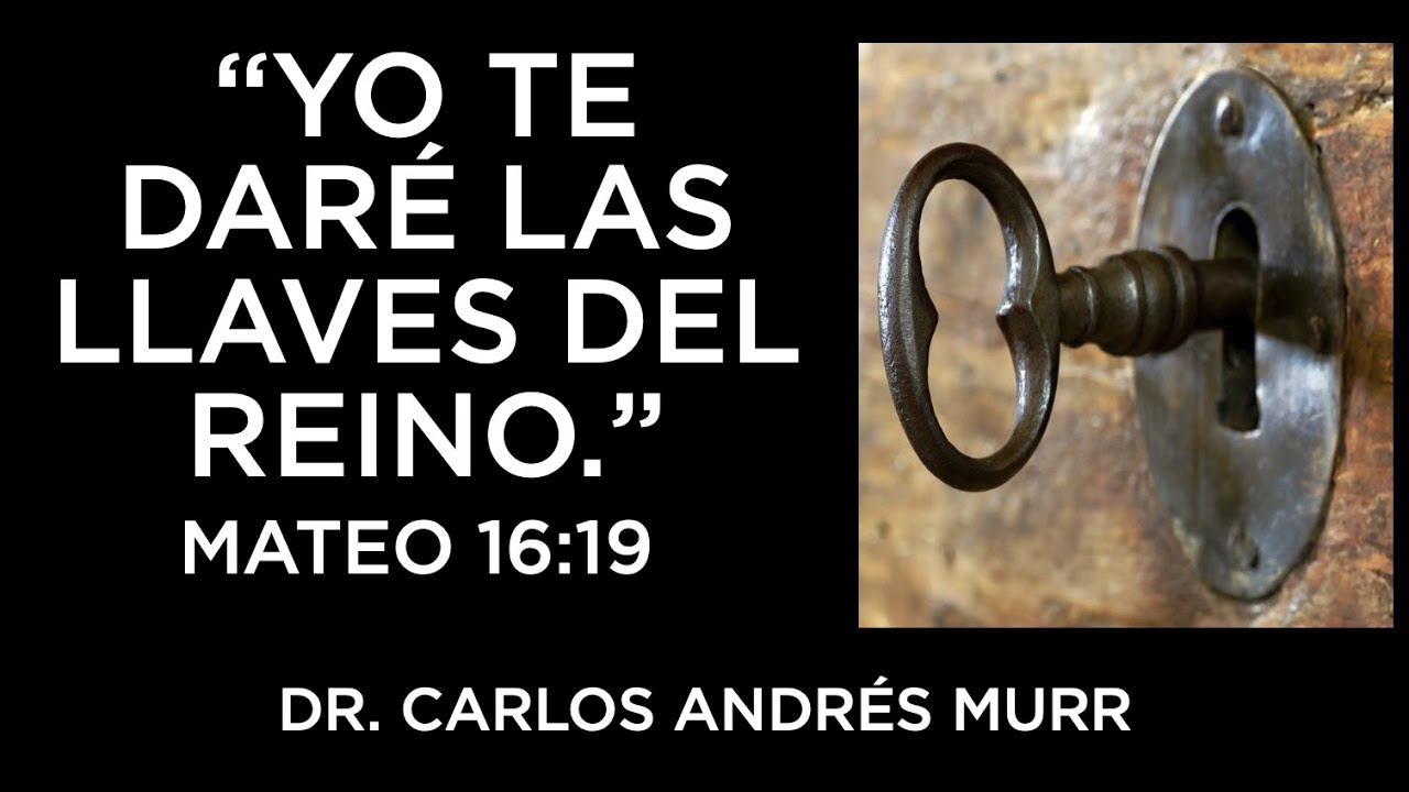 Mateo 16:19   Yo te daré [Pedro] las llaves del reino de los cielos - Dr. Carlos Andrés Murr