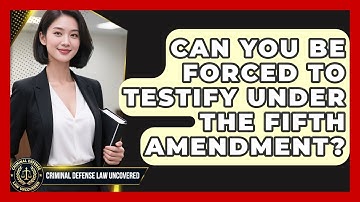 Can You Be Forced To Testify Under The Fifth Amendment? - Criminal Defense Law Uncovered