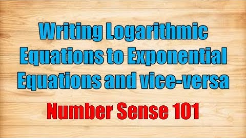 Writing Logarithmic Equations to Exponential Equations and vice-versa - Number Sense 101