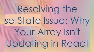 Resolving the setState Issue: Why Your Array Isn