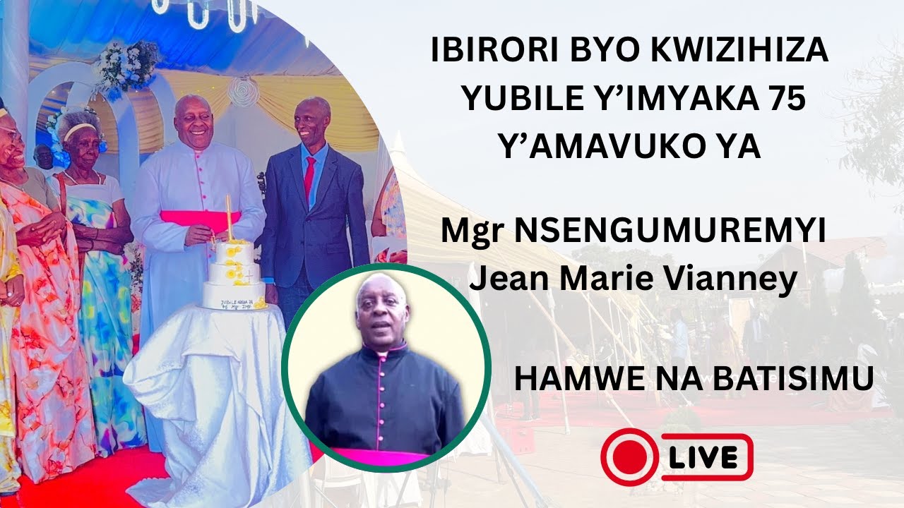 Kwizihiza Yubile y'imyaka 75 y’amavuko na batisimu ya Mgr. JMV NSENGUMUREMYI.