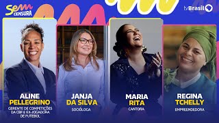 🔴 SEM CENSURA RECEBE ALINE PELLEGRINO, JANJA DA SILVA, MARIA RITA E REGINA TCHELLY