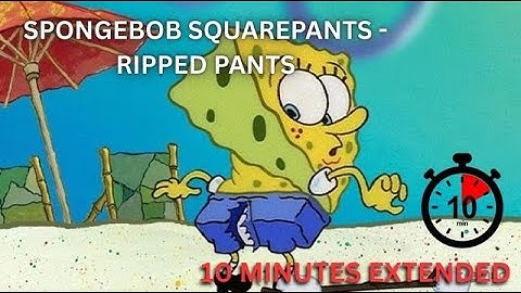 SpongeBob SquarePants - Ripped Pants [10 Minutes Extended]