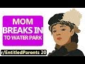 r/EntitledParents (ft. r/EntitledPeople) | Mom BREAKS-IN To Water Park
