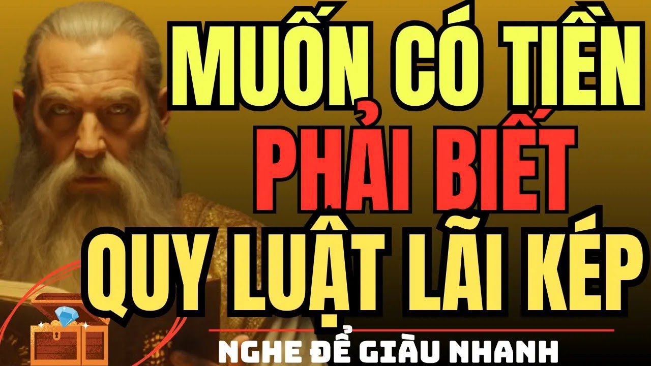 CỔ NHÂN DẠY – Muốn Có Tiền, Phải Biết Quy Luật LÃI KÉP   Triết Lý Sống